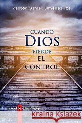 Cuando Dios pierde el Control Jimenez Iza, Pastor Osmel 9781727797749 Createspace Independent Publishing Platform