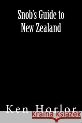 Snob's Guide to New Zealand Ken Horlor 9781727804140 Createspace Independent Publishing Platform