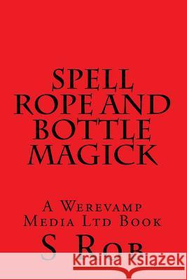 Spell Rope and Bottle Magick S. Rob 9781727804652 Createspace Independent Publishing Platform