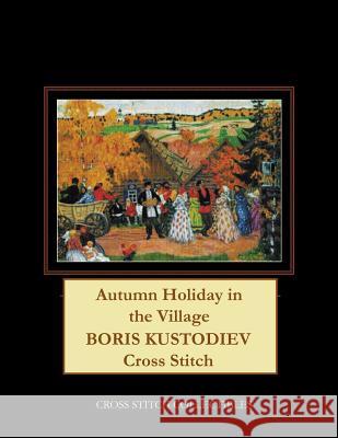 Autumn Holiday in the Village: Boris Kustodiev Cross Stitch Pattern Cross Stitch Collectibles Kathleen George 9781727805901 Createspace Independent Publishing Platform