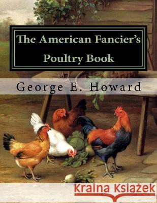 The American Fancier's Poultry Book George E. Howard Jackson Chambers 9781727811322 Createspace Independent Publishing Platform