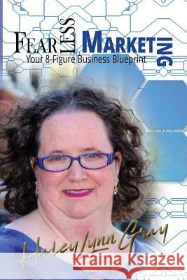 Fearless Marketing: Your 8-Figure Business Blueprint Haley Lynn Gray 9781727811643