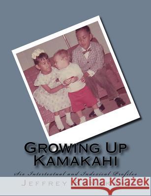 Growing Up Kamakahi: Six Intertextual and Indexical Profiles Jeffrey J. Kamakah 9781727812909 Createspace Independent Publishing Platform