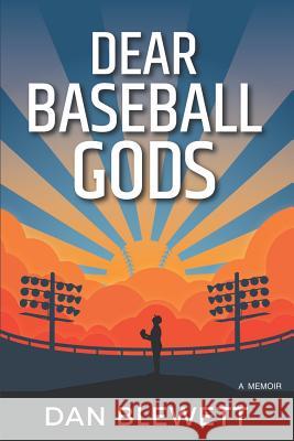 Dear Baseball Gods: A Memoir Dan Blewett 9781727813937 Createspace Independent Publishing Platform