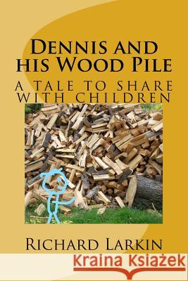 Dennis and his Wood Pile Larkin, Richard 9781727815184 Createspace Independent Publishing Platform