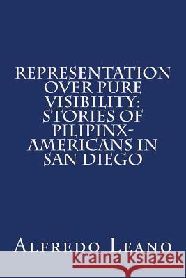 Representation Over Pure Visibility: Stories of Pilipinx-Americans in San Diego Alfredo Leano 9781727817607