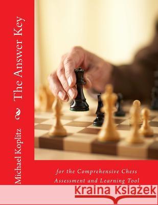 The Answer Key for A Comprehensive Chess Assessment and Learning Tool: For Chess Coaches and Players to Improve Their Chess Koplitz, Michael Harvey 9781727819038 Createspace Independent Publishing Platform