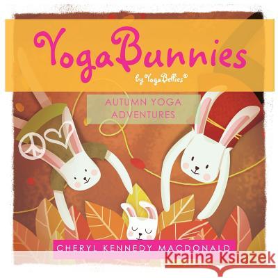 YogaBunnies by YogaBellies: Autumn Yoga Adventure MacDonald, Cheryl Kennedy 9781727820720