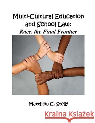 Multicultural Education and School Law: Race, The Final Frontier Stelly, Matthew C. 9781727828559 Createspace Independent Publishing Platform