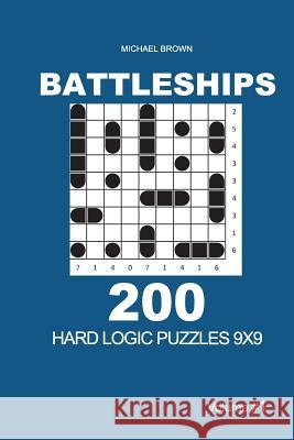 Battleships - 200 Hard Logic Puzzles 9x9 (Volume 1) Michael Brown 9781727833102