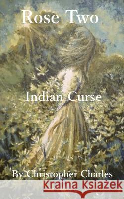 Rose Two: Indian Curse Christopher Charles 9781727834437 Createspace Independent Publishing Platform