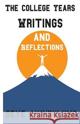 The College Years: Writings and Reflections Seye a. Akinbulumo 9781727834673