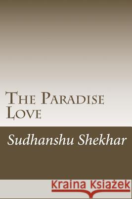 The Paradise Love: The Paradise Love Sudhanshu Shekhar 9781727835052 Createspace Independent Publishing Platform