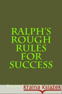 Ralph's Rough Rules for Success Ralph L. Stephenson 9781727840919