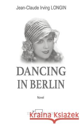 Dancing Berlin Jean-Claude Irving Longin 9781727842876 Createspace Independent Publishing Platform