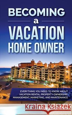 Becoming a Vacation Home Owner: Everything You Need to Know about Vacation Rental Property Ownership, Management, Marketing, and Maintenance Steve Schwab 9781727844511 Createspace Independent Publishing Platform