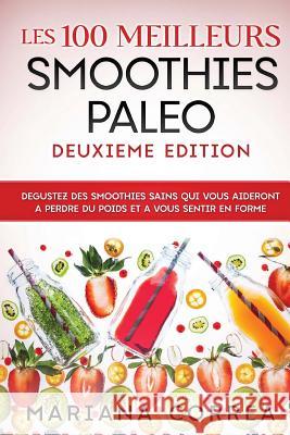Les 100 MEILLEURS SMOOTHIES PALEO DEUXIEME EDITION: DEGUSTEZ DES SMOOTHIES SAINS QUI VOUS AIDERONT A PERDRE DU POIDS Et A VOUS SENTIR EN FORME Correa, Mariana 9781727846423 Createspace Independent Publishing Platform