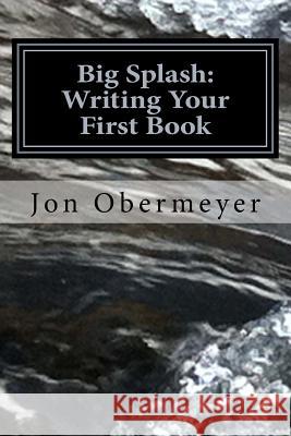 Big Splash: Writing Your First Book Jon Obermeyer 9781727846874 Createspace Independent Publishing Platform