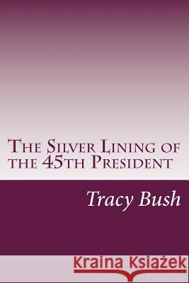 The Silver Lining of the 45th President Bro Tracy E. Bush 9781727846898 Createspace Independent Publishing Platform