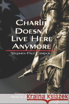 Charlie Doesn't Live Here Anymore: Greater love has no one than this: to lay down one's life for one's friends. Campos, Stephen Paul 9781727847017