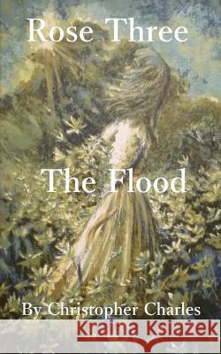 Rose Three: The Flood Christopher Charles 9781727853100 Createspace Independent Publishing Platform