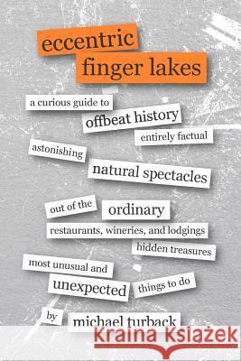 Eccentric Finger Lakes: A Curious Guide Michael Turback 9781727854237 Createspace Independent Publishing Platform