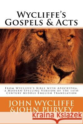 Wycliffe's Gospels & Acts: From Wycliffe's Bible with Apocrypha, a Modern-Spelling Version of the 14th Century Middle English Translation John Purvey Terence P. Noble John Wycliffe 9781727855784 Createspace Independent Publishing Platform