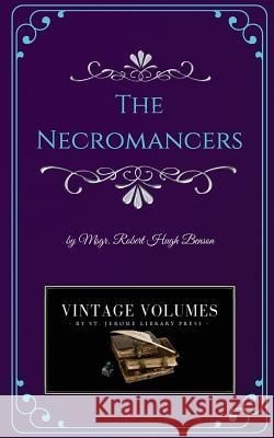 The Necromancers: A Novel of Victorian Fiction Msgr Robert Hugh Benson 9781727857016 Createspace Independent Publishing Platform