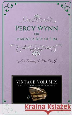 Percy Wynn: Making a Boy of Him Fr Francis J. Finn 9781727862744 Createspace Independent Publishing Platform