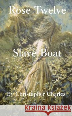 Rose Twelve: Slave Boat Christopher Charles 9781727863093 Createspace Independent Publishing Platform