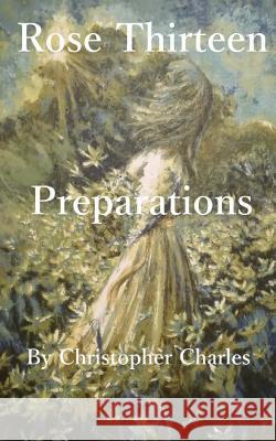 Rose Thirteen: Prepartations Christropher Charles 9781727863758 Createspace Independent Publishing Platform