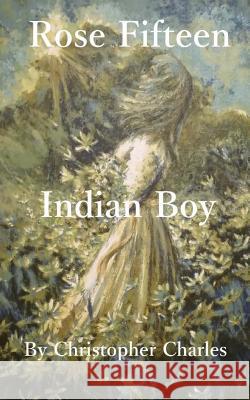 Rose Fifteen: Indian Boy Christopher Charles 9781727864250 Createspace Independent Publishing Platform