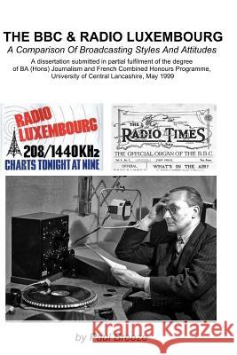 The BBC And Radio Luxembourg: A Comparison Of Broadcsting Styles and Attitudes Breeze, Paul 9781727867022