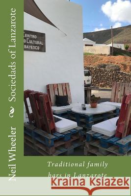 Sociedads of Lanzarote: Traditional family bars in Lanzarote Wheeler, Neil 9781727867190