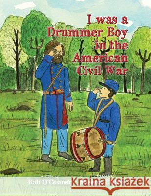 I Was a Drummer Boy in the American Civil War Bob O'Connor Sheena Hisiro 9781727884890 Createspace Independent Publishing Platform