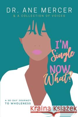 I'm Single...Now What?: 30 Day Journey To Wholeness Clinton L. House Carolyn Love Ane Mercer 9781727887600