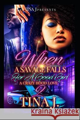 When A Savage Falls For A Good Girl 2: A Crazy Hood Love J, Tina 9781727891836