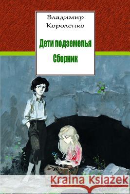 Deti Podzemel'ja. Sbornik Vladimir Korolenko 9781727894028 Createspace Independent Publishing Platform