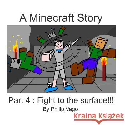 A Minecraft Story: Fight to the Surface!!! Philip Vago Philip Vago Philip Vago 9781727894097 Createspace Independent Publishing Platform