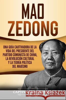 Mao Zedong: Una guía cautivadora de la vida del presidente del Partido Comunista de China, la Revolución Cultural y la teoría polí History, Captivating 9781727894363 Createspace Independent Publishing Platform