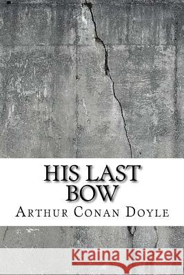 His Last Bow Arthur Conan Doyle 9781727894820 Createspace Independent Publishing Platform