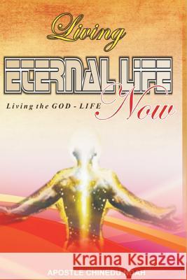 Living Eternal Life Now: Living the God-Life, Now Apos Chinedu Ndah 9781727898828 Createspace Independent Publishing Platform