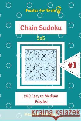 Puzzles for Brain - Chain Sudoku 200 Easy to Medium Puzzles 5x5 vol.1 Rodriguez, Alexander 9781727899030