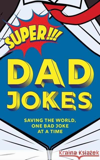 Super Dad Jokes: Saving the World, One Bad Joke at a Time Jimmy Niro 9781728200170 Sourcebooks