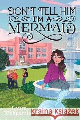 Don't Tell Him I'm a Mermaid Laura Kirkpatrick 9781728214238 Sourcebooks Young Readers