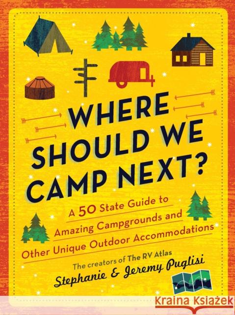 Where Should We Camp Next?: A 50-State Guide to Amazing Campgrounds and Other Unique Outdoor Accommodations Puglisi, Stephanie 9781728221694