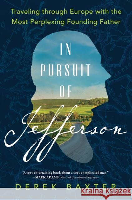 In Pursuit of Jefferson: Traveling through Europe with the Most Perplexing Founding Father Derek Baxter 9781728225388 Sourcebooks, Inc