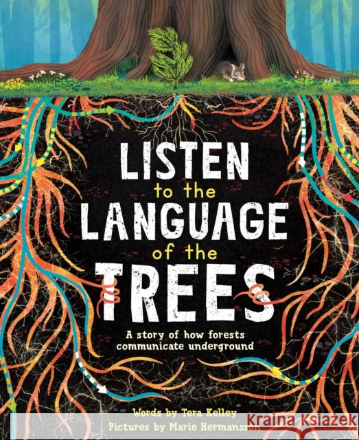 Listen to the Language of the Trees: A story of how forests communicate underground Tera Kelley 9781728232171 Sourcebooks, Inc