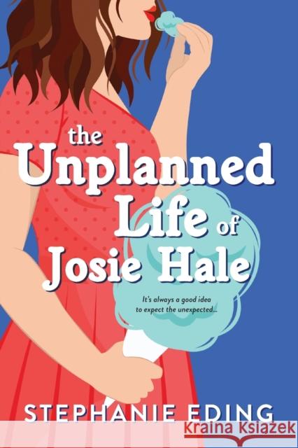 The Unplanned Life of Josie Hale Stephanie Eding 9781728239941