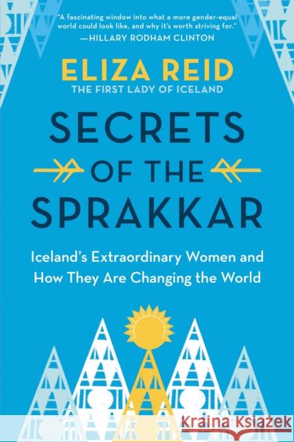 Secrets of the Sprakkar: Iceland's Extraordinary Women and How They Are Changing the World Eliza Reid 9781728242163